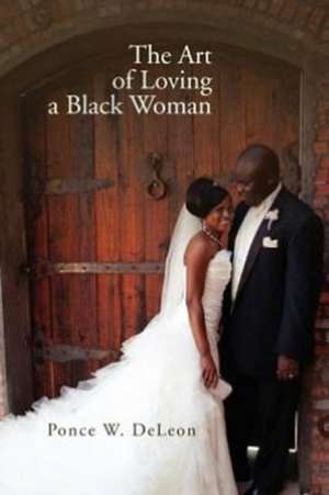 The Art of Loving a Black Woman de Ponce W. Deleon