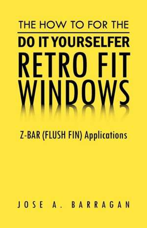 The How To For The Do It Yourselfer Retro Fit Windows de Jose A. Barragan