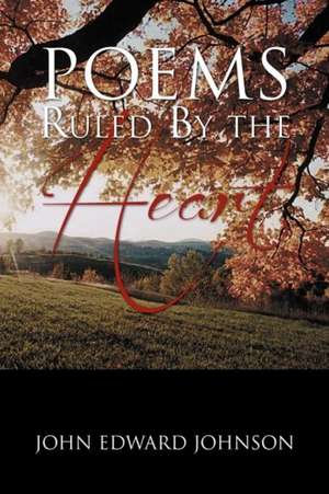 Poems Ruled By the Heart de John Edward Johnson