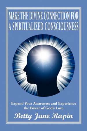 Make the Divine Connection for a Spiritualized Consciousness de Betty Jane Rapin