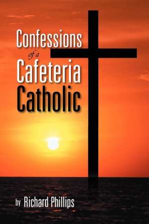 Confessions of a Cafeteria Catholic de Richard Phillips