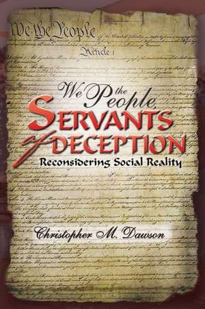 We the People, Servants of Deception de Christopher M. Dawson