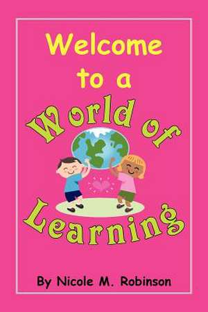 Welcome to a World of Learning de Nicole M. Robinson