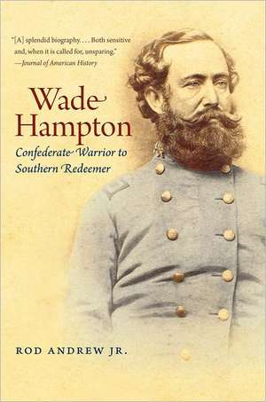 Wade Hampton: Confederate Warrior to Southern Redeemer de Rüdiger Entreß