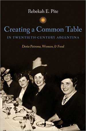 Creating a Common Table in Twentieth-Century Argentina: Dona Petrona, Women, & Food de Rebekah E. Pite