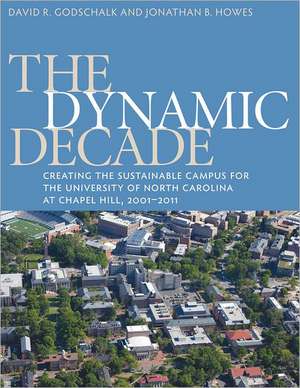 The Dynamic Decade: Creating the Sustainable Campus for the University of North Carolina at Chapel Hill, 2001-2011 de David R. Godschalk