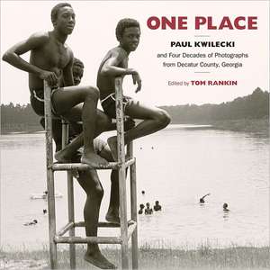 One Place: Paul Kwilecki and Four Decades of Photographs from Decatur County, Georgia de Paul Kwilecki