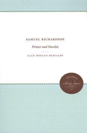 Samuel Richardson: Printer and Novelist de Alan Dugald McKillop