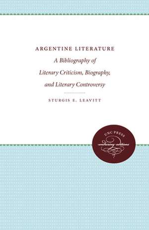 Argentine Literature: A Bibliography of Literary Criticism, Biography, and Literary Controversy de Sturgis E. Leavitt