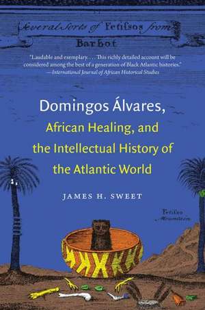 Domingos Alvares, African Healing, and the Intellectual History of the Atlantic World de James H. Sweet