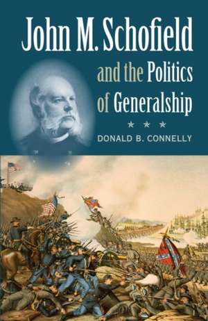 John M. Schofield and the Politics of Generalship de Donald B. Connelly