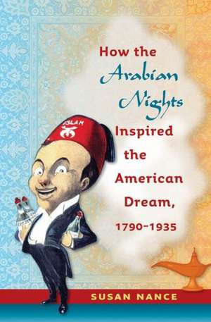 How the Arabian Nights Inspired the American Dream, 1790-1935 de Susan Nance