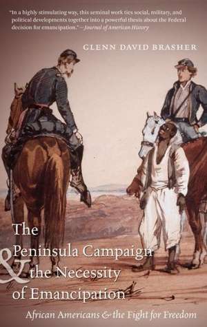 The Peninsula Campaign & the Necessity of Emancipation: African Americans & the Fight for Freedom de Glenn David Brasher