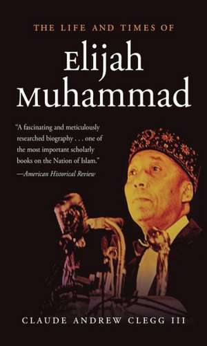 The Life and Times of Elijah Muhammad de Claude Andrew Clegg