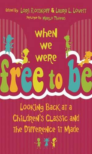 When We Were Free to Be: Looking Back at a Children S Classic and the Difference It Made de Lori Rotskoff