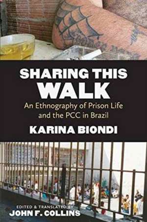 Sharing This Walk: An Ethnography of Prison Life and the Pcc in Brazil de Karina Biondi