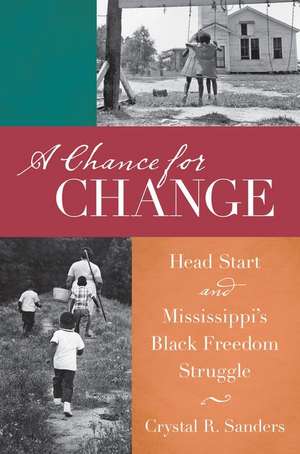 A Chance for Change: Head Start and Mississippi's Black Freedom Struggle de Crystal Sanders