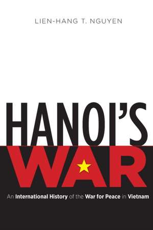 Hanoi's War: An International History of the War for Peace in Vietnam de Lien-Hang T. Nguyen