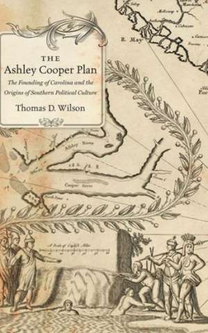 The Ashley Cooper Plan: The Founding of Carolina and the Origins of Southern Political Culture de Thomas D Wilson