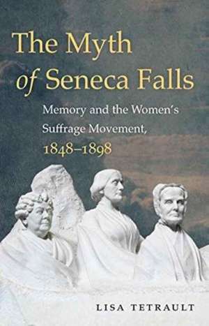 The Myth of Seneca Falls de Lisa Tetrault