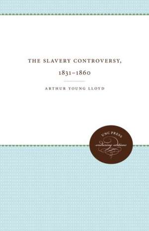 The Slavery Controversy, 1831-1860 de Arthur Young Lloyd