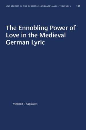 The Ennobling Power of Love in the Medieval German Lyric de Stephen J Kaplowitt