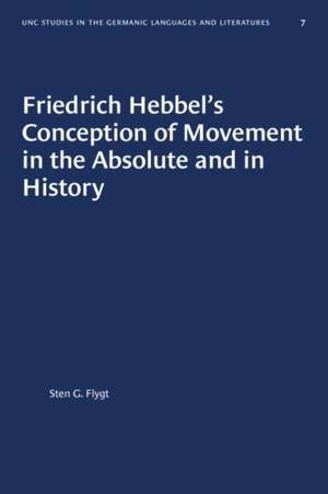 Friedrich Hebbel's Conception of Movement in the Absolute and in History de Sten G Flygt