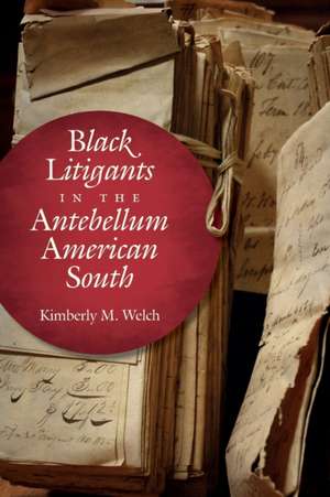 Black Litigants in the Antebellum American South de Kimberly M. Welch