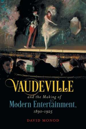 Vaudeville and the Making of Modern Entertainment, 1890-1925 de David Monod