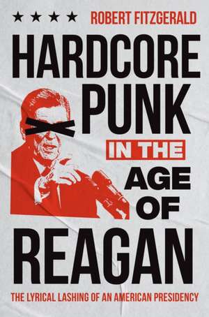 Hardcore Punk in the Age of Reagan de Robert Fitzgerald