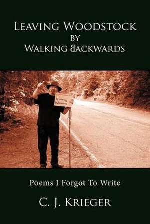 Leaving Woodstock by Walking Backwards de C. J. Krieger