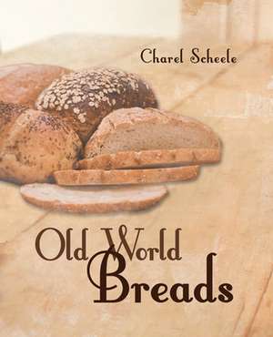 Old World Breads de Charel Scheele