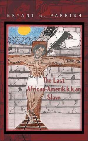 The Last African Amerik.K.K.an Slave de Bryant G. Parrish