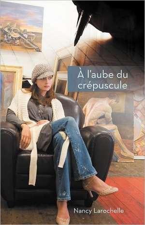 A L'Aube Du Crepuscule de Nancy Larochelle