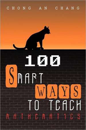 100 Smart Ways to Teach Mathematics de Chong An Chang