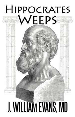 Hippocrates Weeps de J. William Evans MD