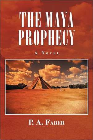 The Maya Prophecy de P. A. Faber