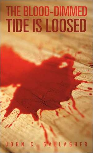 The Blood-Dimmed Tide Is Loosed de John C. Gallagher