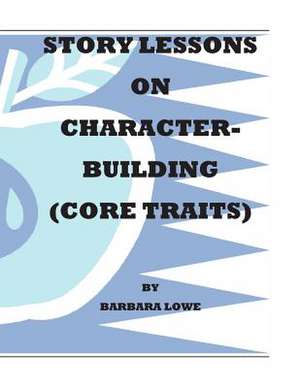 Story Lessons on Character-Building (Core Traits) de Barbara Lowe