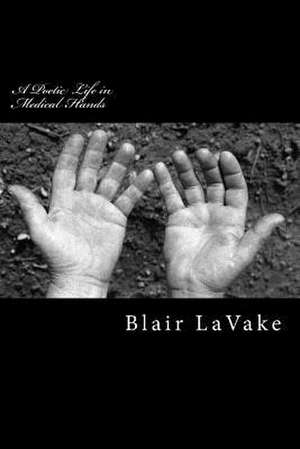 A Poetic Life in Medical Hands de Blair Lavake