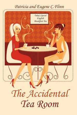 The Accidental Tea Room de Patricia And Eugene C. Flinn