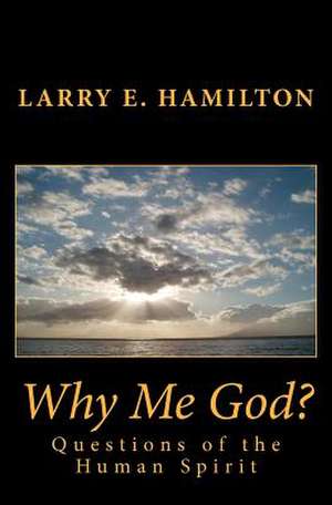 Why Me God? de Larry E. Hamilton