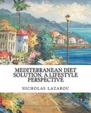 Mediterranean Diet Solution. a Lifestyle Perspective de MR Nicholas Lazarou