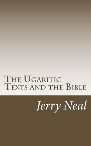 The Ugaritic Texts and the Bible de MR Jerry D. Neal