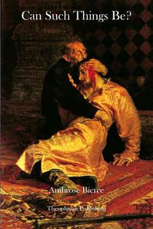 Can Such Things Be? de Ambrose Bierce