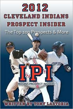 2012 Cleveland Indians Prospect Insider de Tony Lastoria