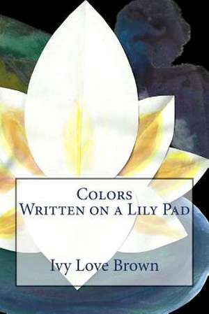 Colors Written on a Lily Pad de Ivy Love Brown