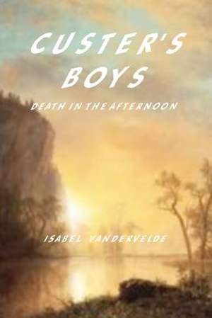 Custer's Boys de Isabel Vandervelde