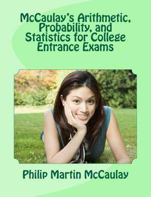 McCaulay's Arithmetic, Probability, and Statistics for College Entrance Exams de Philip Martin McCaulay