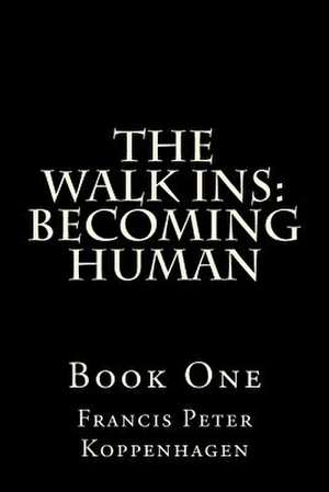 The Walk Ins; Becoming Human de MR Francis Peter Koppenhagen